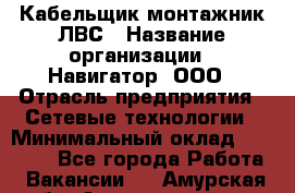 Кабельщик-монтажник ЛВС › Название организации ­ Навигатор, ООО › Отрасль предприятия ­ Сетевые технологии › Минимальный оклад ­ 40 000 - Все города Работа » Вакансии   . Амурская обл.,Архаринский р-н